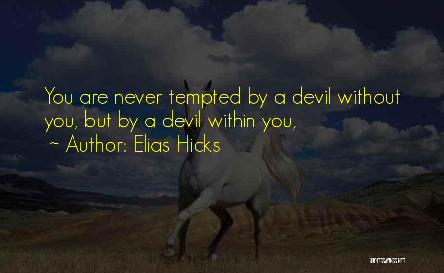 Elias Hicks Quotes: You Are Never Tempted By A Devil Without You, But By A Devil Within You,