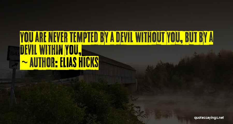 Elias Hicks Quotes: You Are Never Tempted By A Devil Without You, But By A Devil Within You,