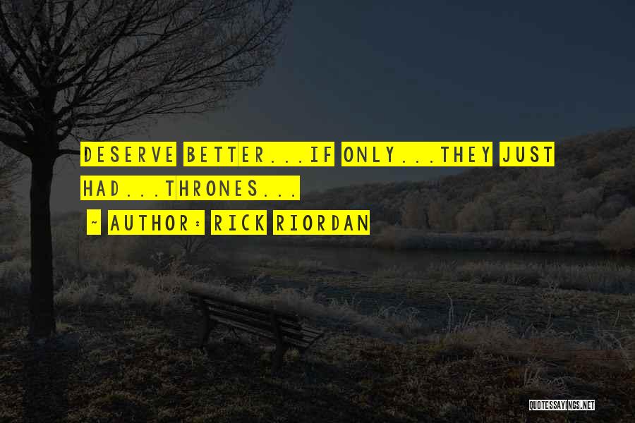 Rick Riordan Quotes: Deserve Better...if Only...they Just Had...thrones...