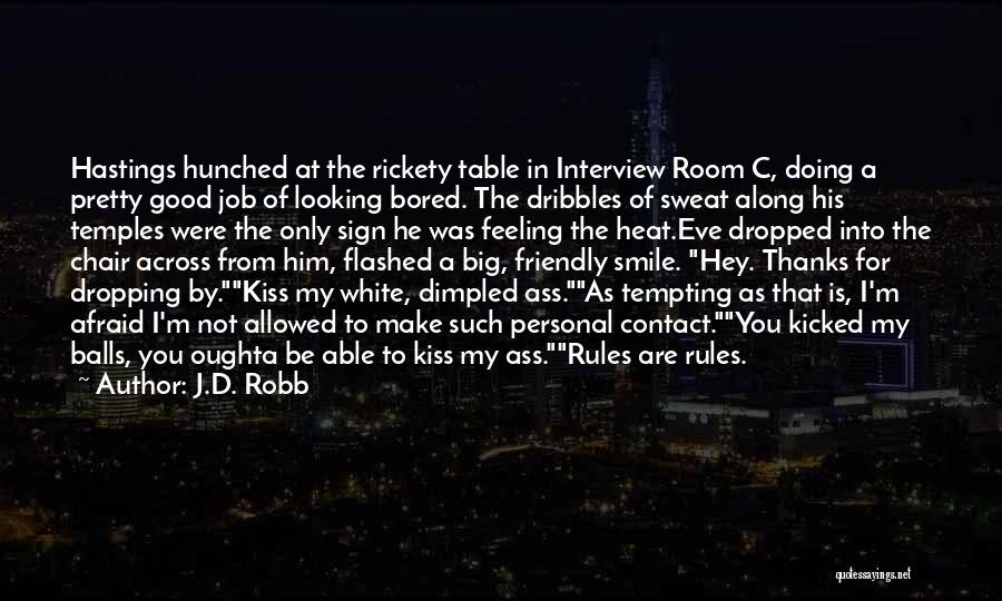 J.D. Robb Quotes: Hastings Hunched At The Rickety Table In Interview Room C, Doing A Pretty Good Job Of Looking Bored. The Dribbles