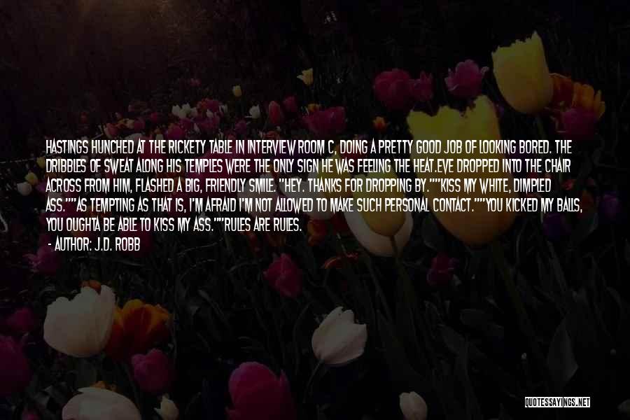 J.D. Robb Quotes: Hastings Hunched At The Rickety Table In Interview Room C, Doing A Pretty Good Job Of Looking Bored. The Dribbles