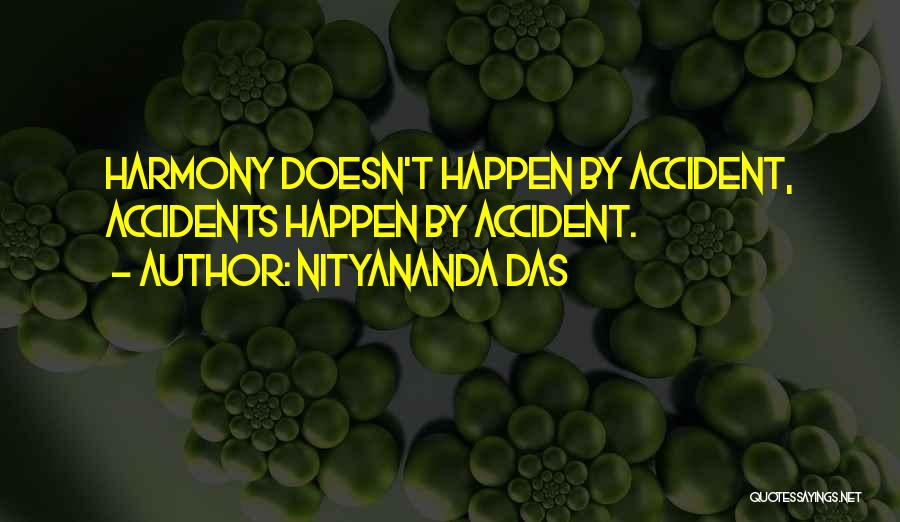 Nityananda Das Quotes: Harmony Doesn't Happen By Accident, Accidents Happen By Accident.