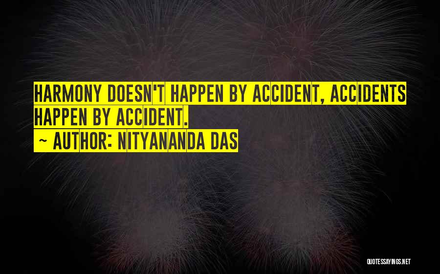 Nityananda Das Quotes: Harmony Doesn't Happen By Accident, Accidents Happen By Accident.