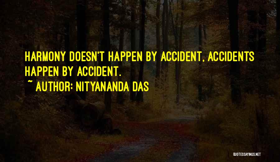 Nityananda Das Quotes: Harmony Doesn't Happen By Accident, Accidents Happen By Accident.