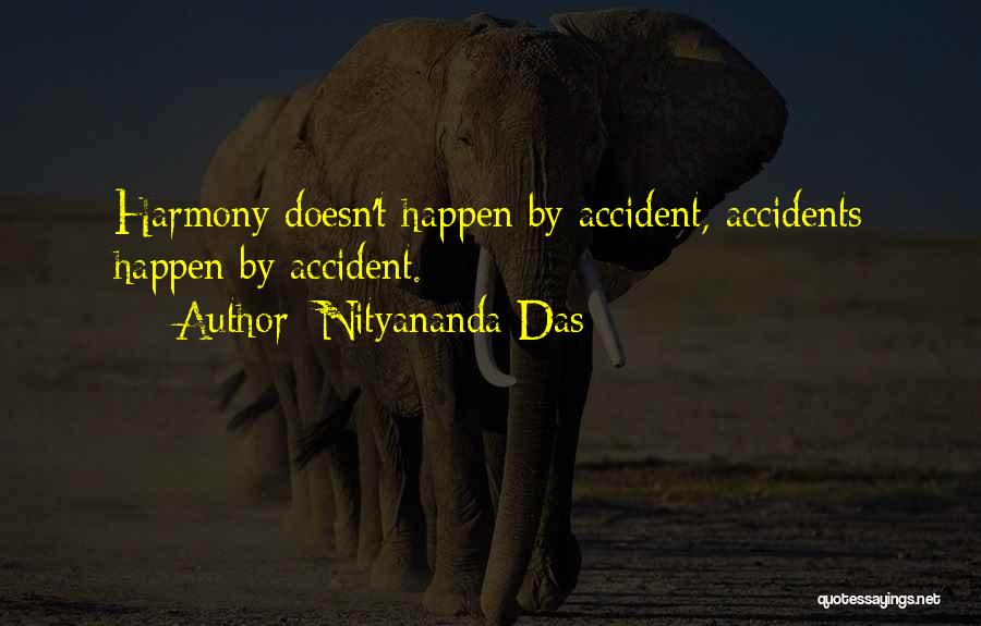 Nityananda Das Quotes: Harmony Doesn't Happen By Accident, Accidents Happen By Accident.