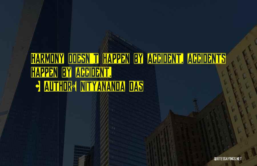 Nityananda Das Quotes: Harmony Doesn't Happen By Accident, Accidents Happen By Accident.