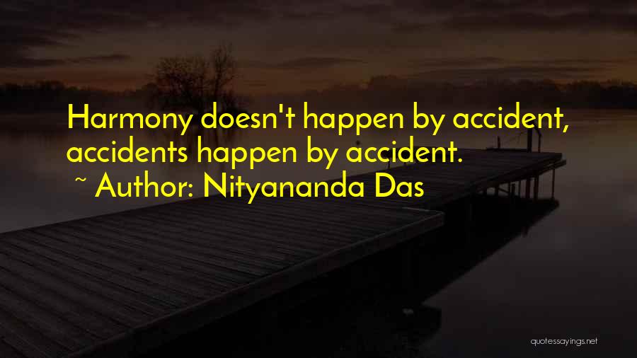 Nityananda Das Quotes: Harmony Doesn't Happen By Accident, Accidents Happen By Accident.