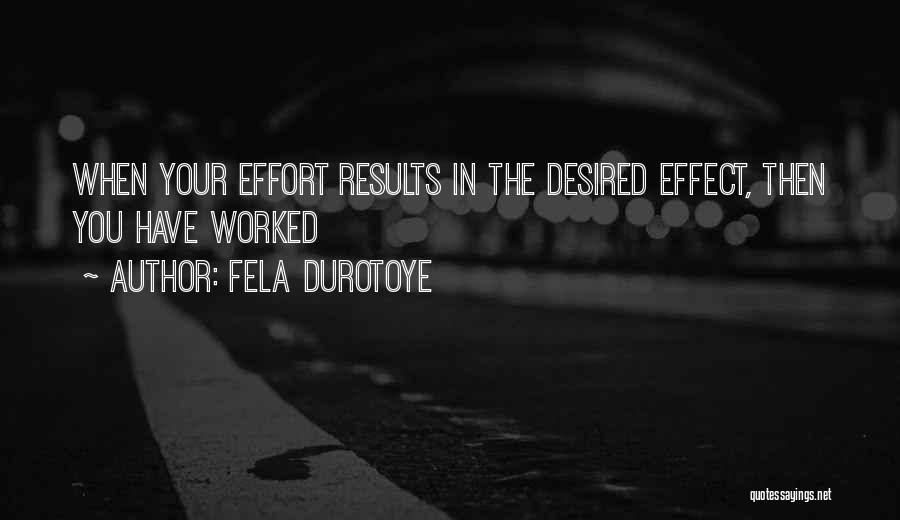 Fela Durotoye Quotes: When Your Effort Results In The Desired Effect, Then You Have Worked