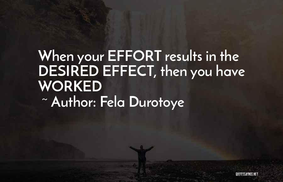 Fela Durotoye Quotes: When Your Effort Results In The Desired Effect, Then You Have Worked