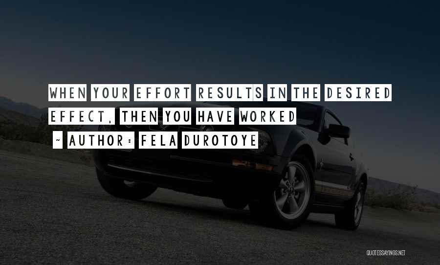 Fela Durotoye Quotes: When Your Effort Results In The Desired Effect, Then You Have Worked