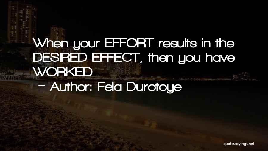 Fela Durotoye Quotes: When Your Effort Results In The Desired Effect, Then You Have Worked