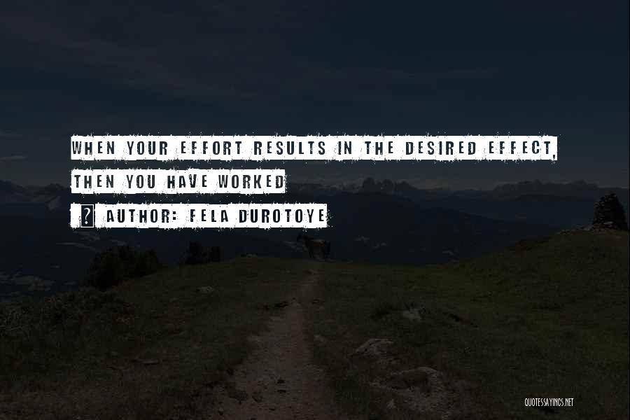 Fela Durotoye Quotes: When Your Effort Results In The Desired Effect, Then You Have Worked