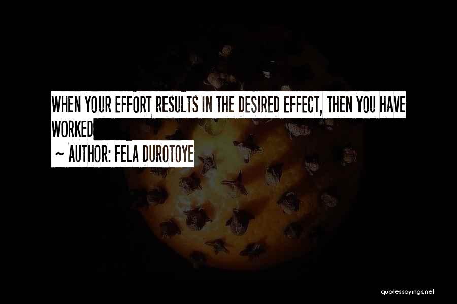 Fela Durotoye Quotes: When Your Effort Results In The Desired Effect, Then You Have Worked