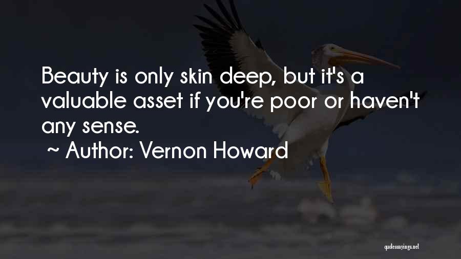 Vernon Howard Quotes: Beauty Is Only Skin Deep, But It's A Valuable Asset If You're Poor Or Haven't Any Sense.