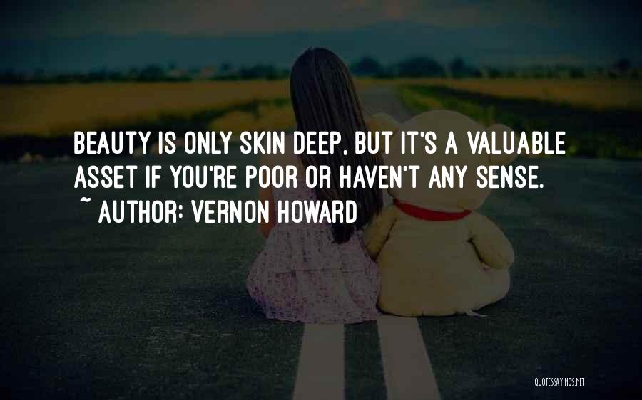 Vernon Howard Quotes: Beauty Is Only Skin Deep, But It's A Valuable Asset If You're Poor Or Haven't Any Sense.