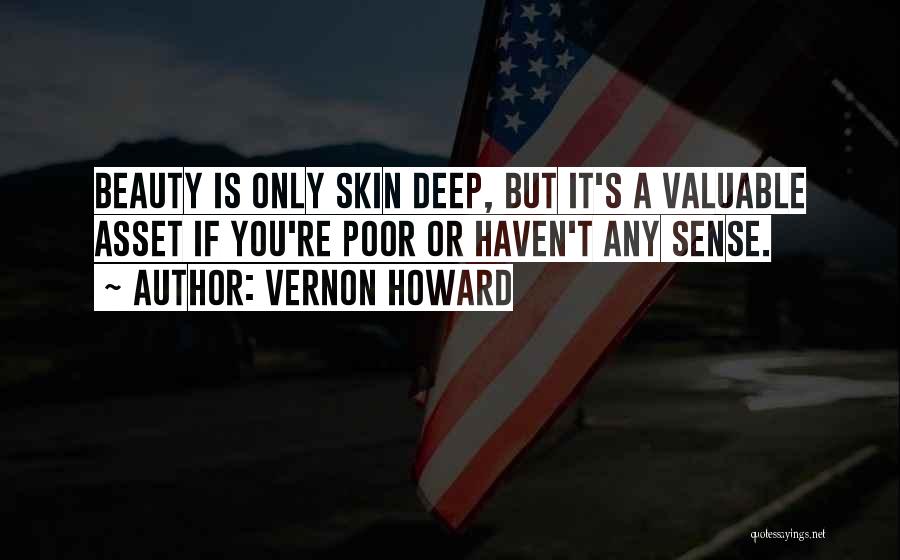 Vernon Howard Quotes: Beauty Is Only Skin Deep, But It's A Valuable Asset If You're Poor Or Haven't Any Sense.