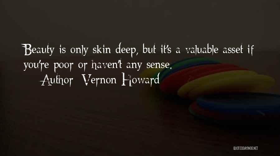 Vernon Howard Quotes: Beauty Is Only Skin Deep, But It's A Valuable Asset If You're Poor Or Haven't Any Sense.