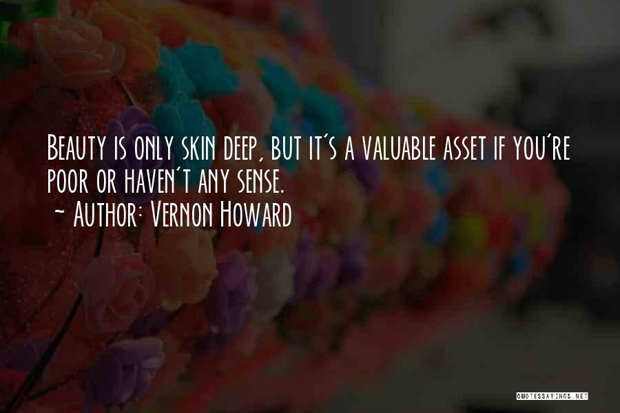 Vernon Howard Quotes: Beauty Is Only Skin Deep, But It's A Valuable Asset If You're Poor Or Haven't Any Sense.