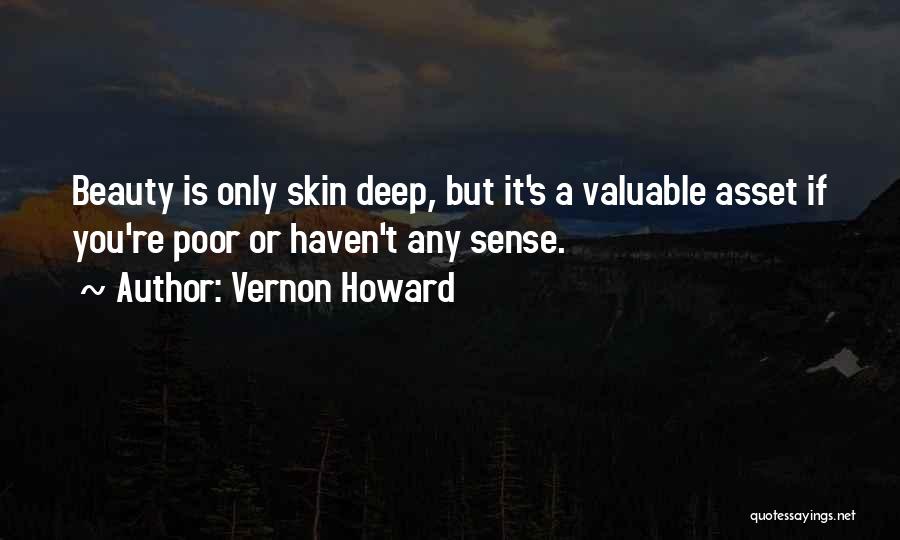 Vernon Howard Quotes: Beauty Is Only Skin Deep, But It's A Valuable Asset If You're Poor Or Haven't Any Sense.