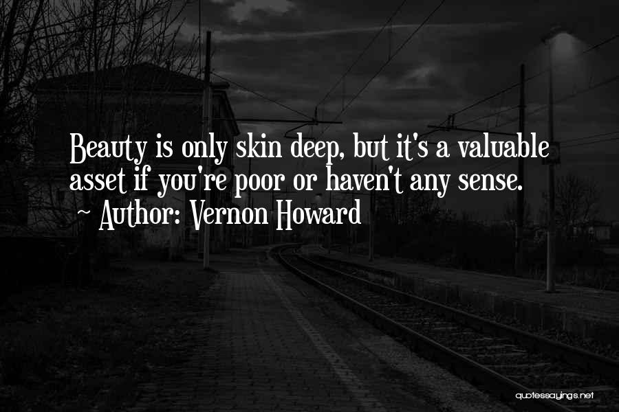 Vernon Howard Quotes: Beauty Is Only Skin Deep, But It's A Valuable Asset If You're Poor Or Haven't Any Sense.