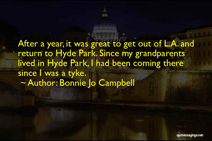 Bonnie Jo Campbell Quotes: After A Year, It Was Great To Get Out Of L.a. And Return To Hyde Park. Since My Grandparents Lived