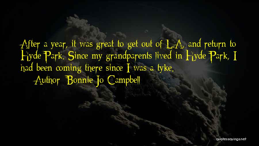 Bonnie Jo Campbell Quotes: After A Year, It Was Great To Get Out Of L.a. And Return To Hyde Park. Since My Grandparents Lived