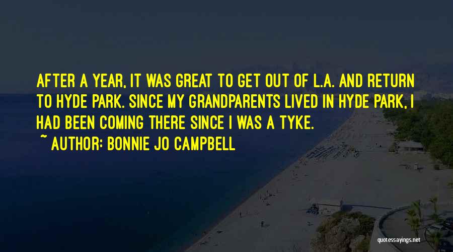 Bonnie Jo Campbell Quotes: After A Year, It Was Great To Get Out Of L.a. And Return To Hyde Park. Since My Grandparents Lived