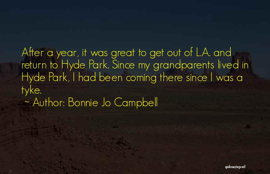 Bonnie Jo Campbell Quotes: After A Year, It Was Great To Get Out Of L.a. And Return To Hyde Park. Since My Grandparents Lived