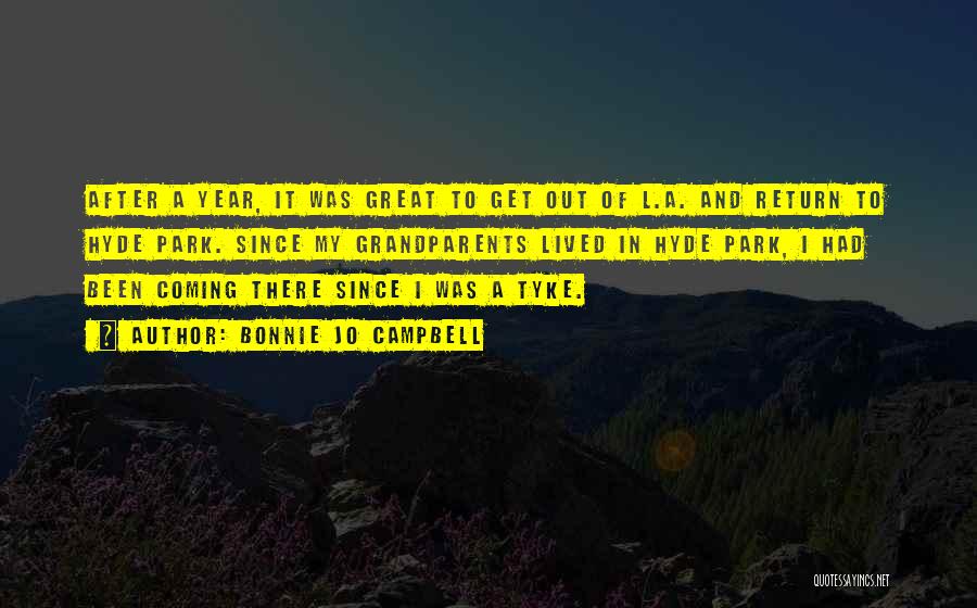 Bonnie Jo Campbell Quotes: After A Year, It Was Great To Get Out Of L.a. And Return To Hyde Park. Since My Grandparents Lived