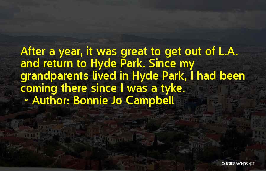 Bonnie Jo Campbell Quotes: After A Year, It Was Great To Get Out Of L.a. And Return To Hyde Park. Since My Grandparents Lived
