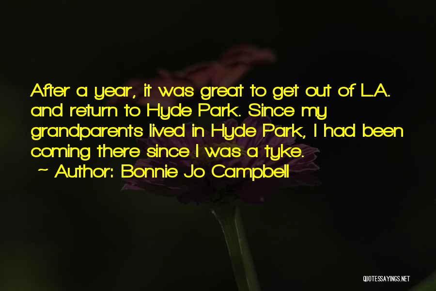 Bonnie Jo Campbell Quotes: After A Year, It Was Great To Get Out Of L.a. And Return To Hyde Park. Since My Grandparents Lived