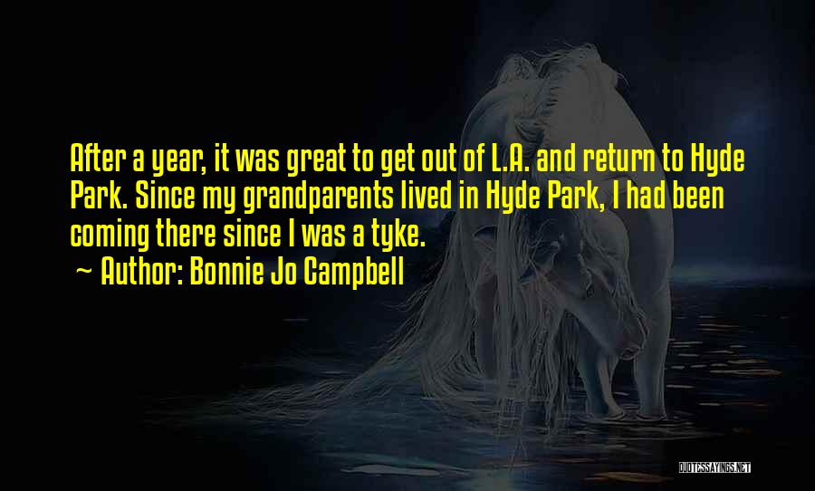 Bonnie Jo Campbell Quotes: After A Year, It Was Great To Get Out Of L.a. And Return To Hyde Park. Since My Grandparents Lived