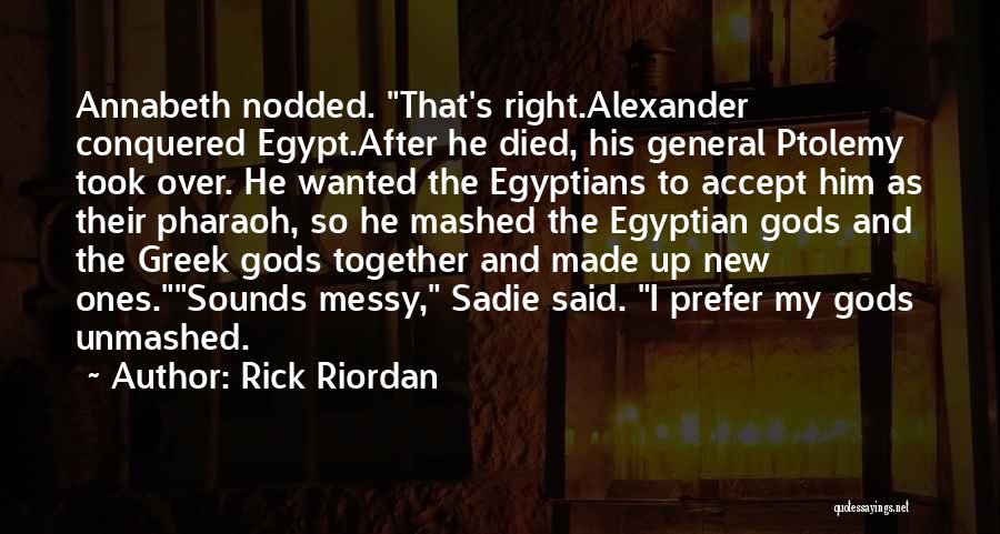 Rick Riordan Quotes: Annabeth Nodded. That's Right.alexander Conquered Egypt.after He Died, His General Ptolemy Took Over. He Wanted The Egyptians To Accept Him