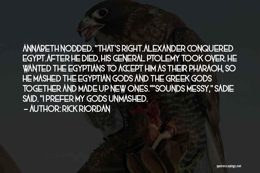 Rick Riordan Quotes: Annabeth Nodded. That's Right.alexander Conquered Egypt.after He Died, His General Ptolemy Took Over. He Wanted The Egyptians To Accept Him