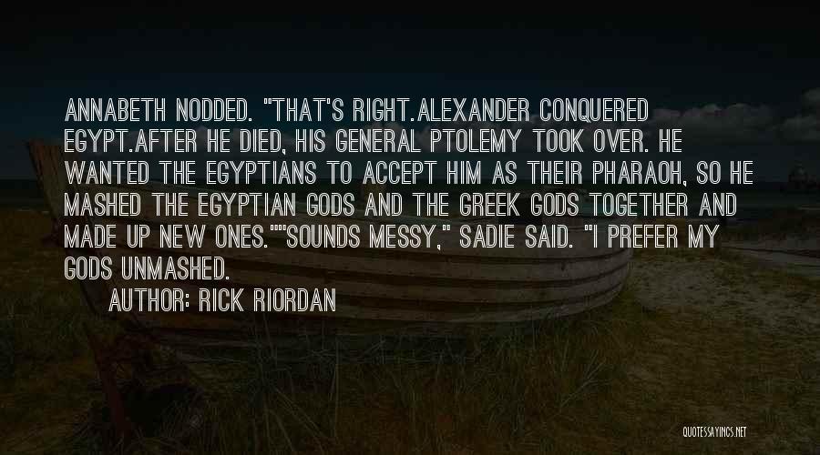 Rick Riordan Quotes: Annabeth Nodded. That's Right.alexander Conquered Egypt.after He Died, His General Ptolemy Took Over. He Wanted The Egyptians To Accept Him