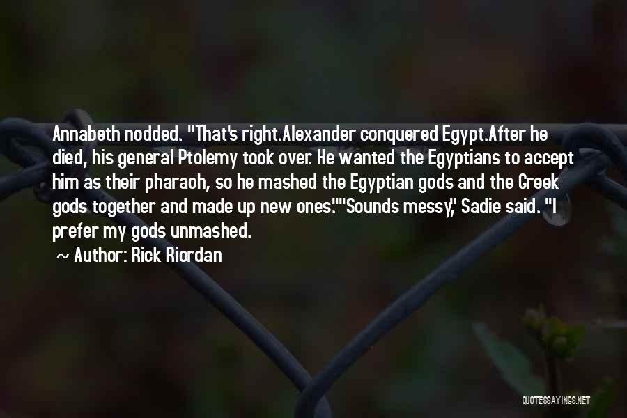 Rick Riordan Quotes: Annabeth Nodded. That's Right.alexander Conquered Egypt.after He Died, His General Ptolemy Took Over. He Wanted The Egyptians To Accept Him