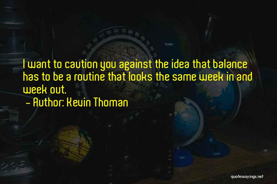 Kevin Thoman Quotes: I Want To Caution You Against The Idea That Balance Has To Be A Routine That Looks The Same Week