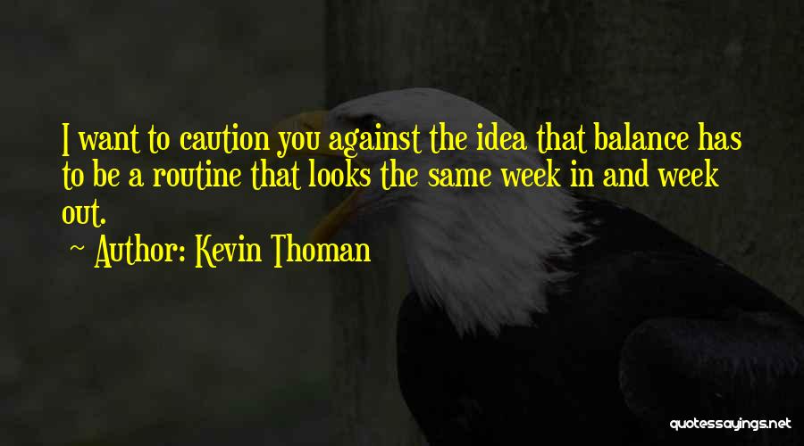 Kevin Thoman Quotes: I Want To Caution You Against The Idea That Balance Has To Be A Routine That Looks The Same Week