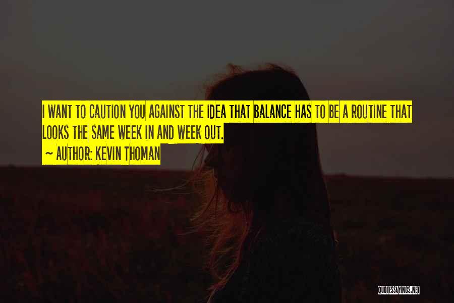 Kevin Thoman Quotes: I Want To Caution You Against The Idea That Balance Has To Be A Routine That Looks The Same Week