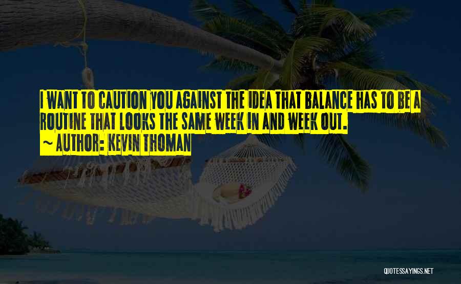 Kevin Thoman Quotes: I Want To Caution You Against The Idea That Balance Has To Be A Routine That Looks The Same Week