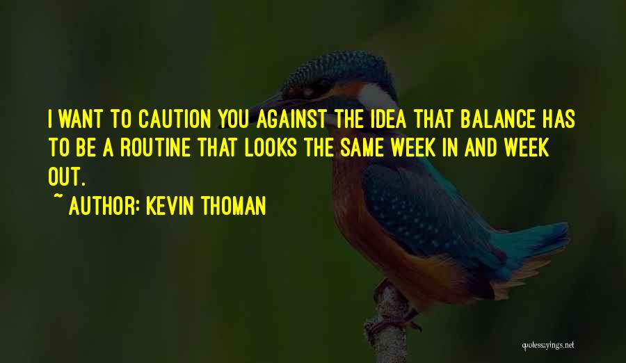 Kevin Thoman Quotes: I Want To Caution You Against The Idea That Balance Has To Be A Routine That Looks The Same Week