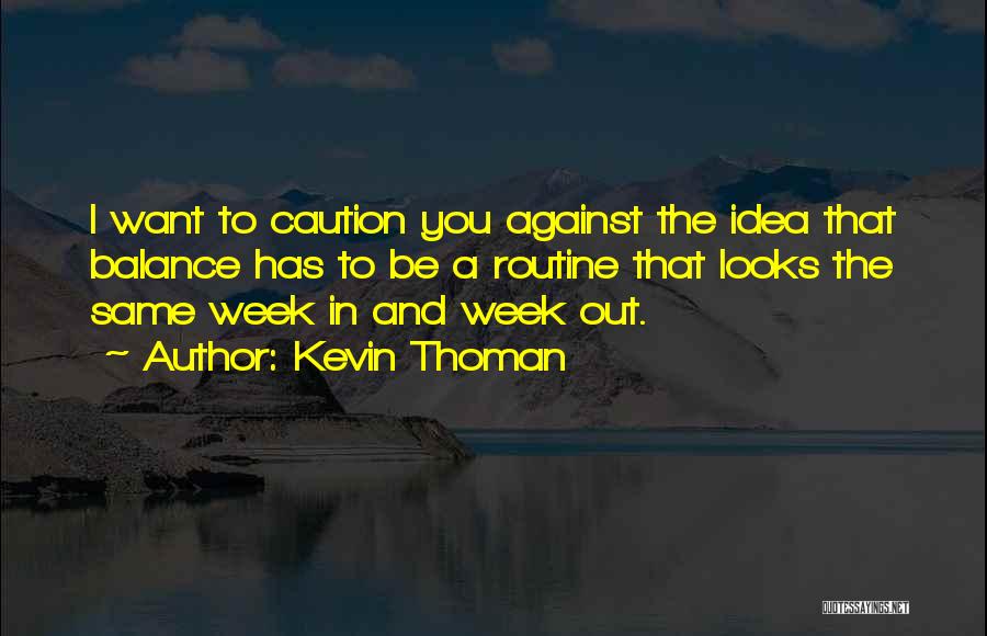 Kevin Thoman Quotes: I Want To Caution You Against The Idea That Balance Has To Be A Routine That Looks The Same Week