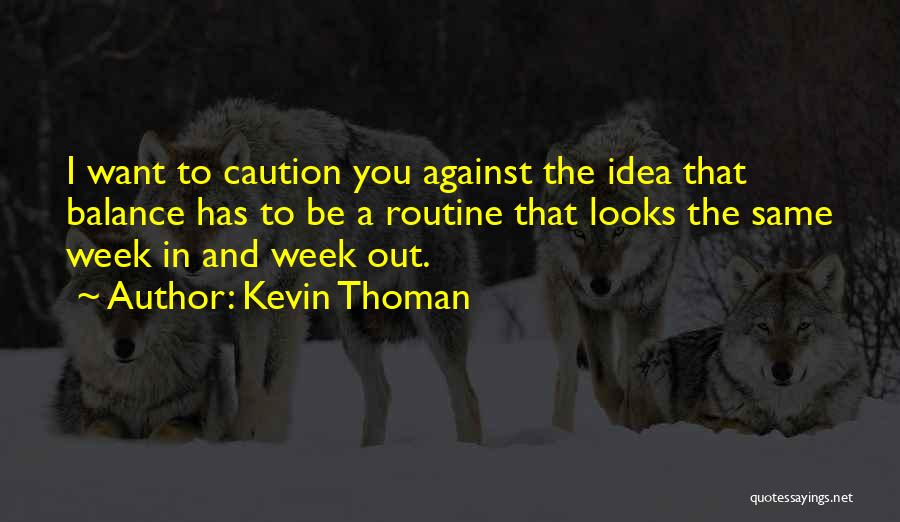 Kevin Thoman Quotes: I Want To Caution You Against The Idea That Balance Has To Be A Routine That Looks The Same Week