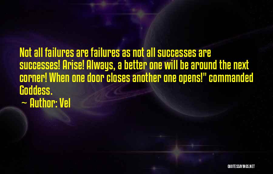 Vel Quotes: Not All Failures Are Failures As Not All Successes Are Successes! Arise! Always, A Better One Will Be Around The