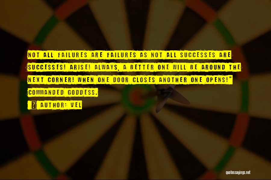 Vel Quotes: Not All Failures Are Failures As Not All Successes Are Successes! Arise! Always, A Better One Will Be Around The