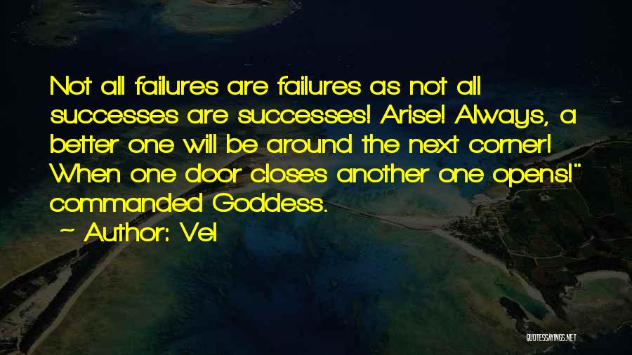 Vel Quotes: Not All Failures Are Failures As Not All Successes Are Successes! Arise! Always, A Better One Will Be Around The