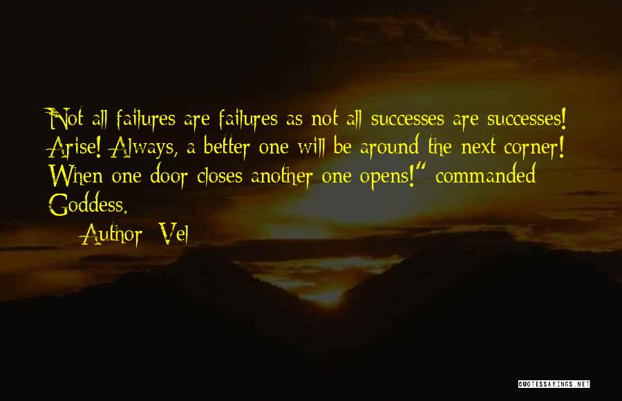 Vel Quotes: Not All Failures Are Failures As Not All Successes Are Successes! Arise! Always, A Better One Will Be Around The