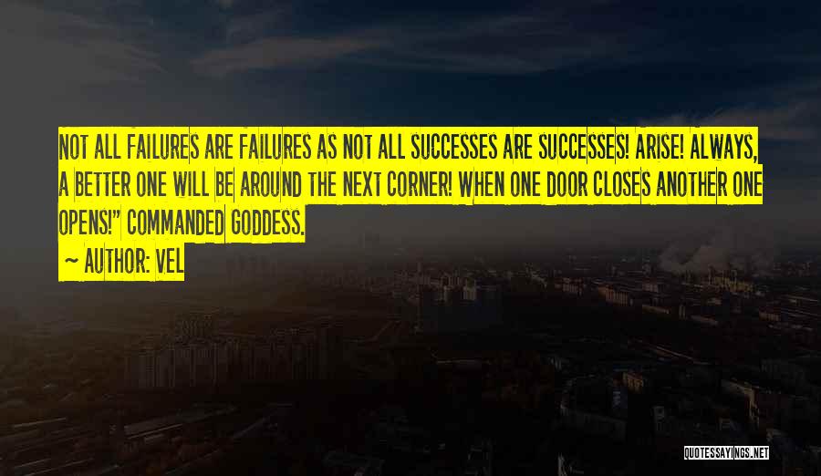 Vel Quotes: Not All Failures Are Failures As Not All Successes Are Successes! Arise! Always, A Better One Will Be Around The