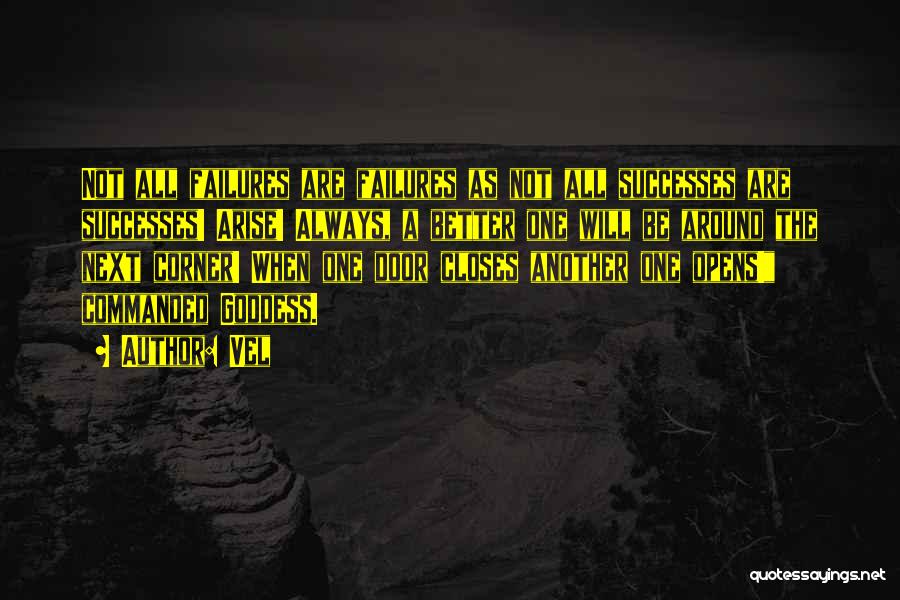 Vel Quotes: Not All Failures Are Failures As Not All Successes Are Successes! Arise! Always, A Better One Will Be Around The
