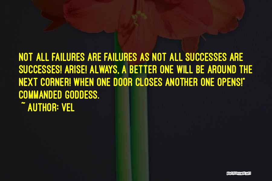 Vel Quotes: Not All Failures Are Failures As Not All Successes Are Successes! Arise! Always, A Better One Will Be Around The